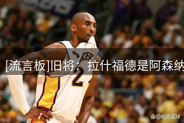 [流言板]旧将：拉什福德是阿森纳锋线绝佳选择，核心在曼联是否放人